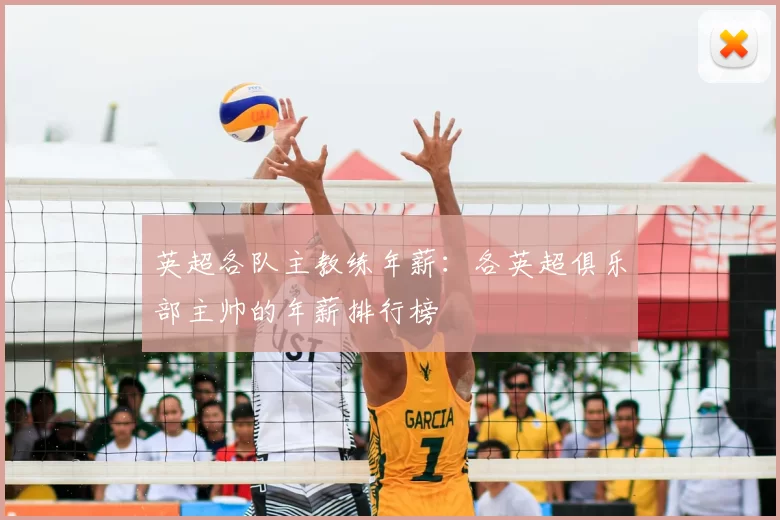 英超各队主教练年薪:各英超俱乐部主帅的年薪排行榜