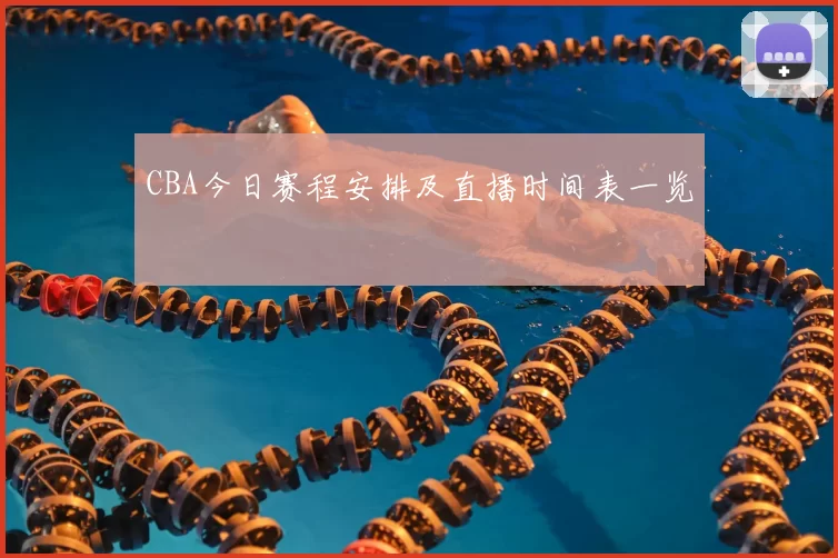 CBA今日赛程安排及直播时间表一览