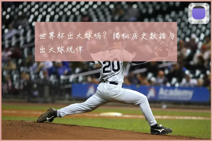 世界杯出大球吗?揭秘历史数据与出大球规律