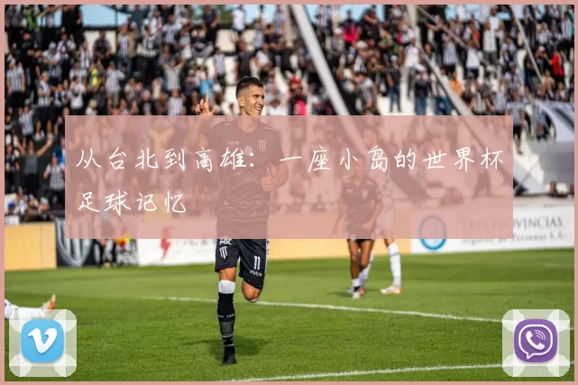 从台北到高雄:一座小岛的世界杯足球记忆