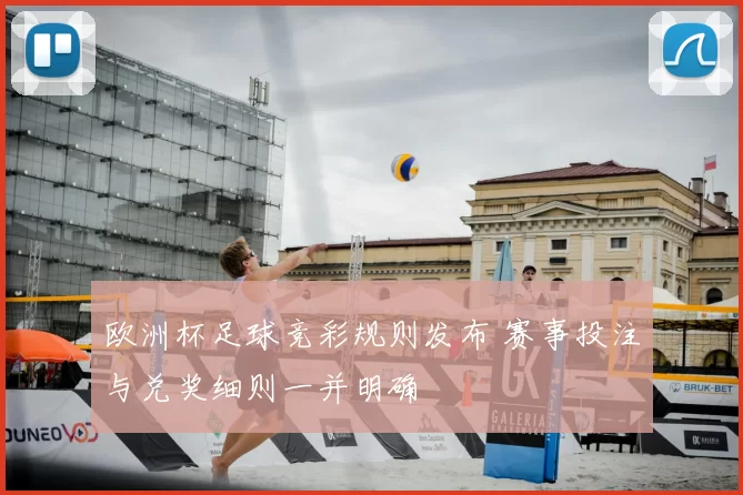 欧洲杯足球竞彩规则发布 赛事投注与兑奖细则一并明确