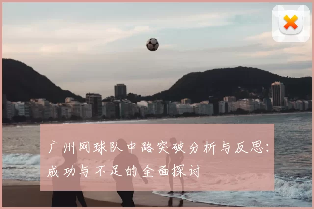 广州网球队中路突破分析与反思:成功与不足的全面探讨