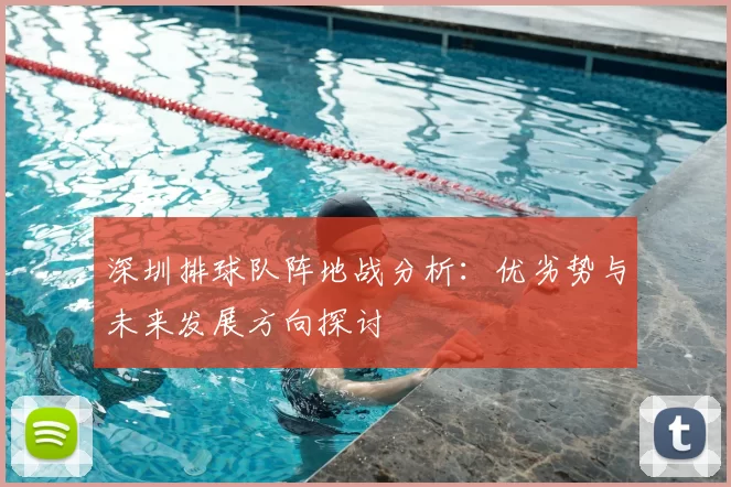 深圳排球队阵地战分析:优劣势与未来发展方向探讨