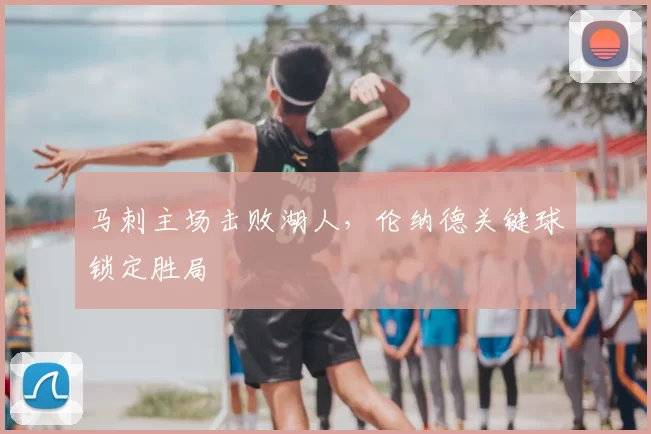 马刺主场击败湖人,伦纳德关键球锁定胜局