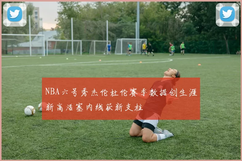 NBA六号秀杰伦杜伦赛季数据创生涯新高活塞内线获新支柱