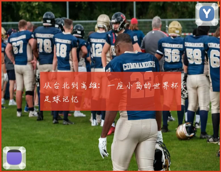 从台北到高雄:一座小岛的世界杯足球记忆
