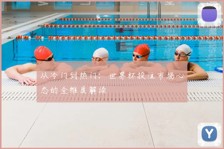 从冷门到热门：世界杯投注市场心态的全维度解读