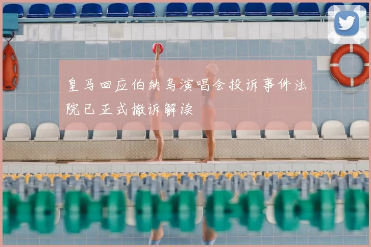 皇马回应伯纳乌演唱会投诉事件法院已正式撤诉解读