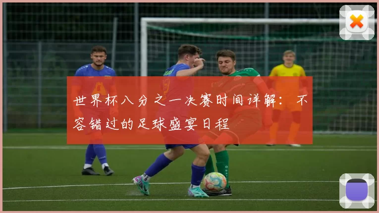 世界杯八分之一决赛时间详解:不容错过的足球盛宴日程